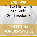 Michael Brown & Jose Gude - Got Freedom? cd