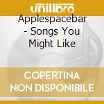Applespacebar - Songs You Might Like cd