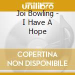 Joi Bowling - I Have A Hope cd musicale di Joi Bowling