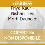 Priya Kaur - Nishani Teri Morh Daungee cd