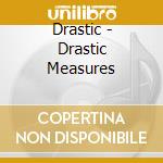 Drastic - Drastic Measures cd musicale di Drastic