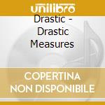 Drastic - Drastic Measures cd