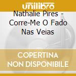 Nathalie Pires - Corre-Me O Fado Nas Veias cd musicale di Nathalie Pires