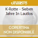 K-Rotte - Sieben Jahre In Lautlos cd