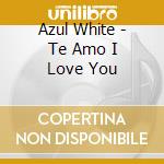 Azul White - Te Amo I Love You cd