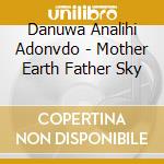 Danuwa Analihi Adonvdo - Mother Earth Father Sky cd
