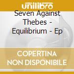 Seven Against Thebes - Equilibrium - Ep cd