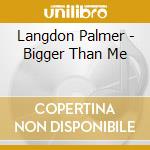 Langdon Palmer - Bigger Than Me cd