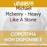Michael Mchenry - Heavy Like A Stone cd