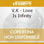 V.K - Love Is Infinity cd