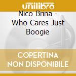 Nico Brina - Who Cares Just Boogie cd musicale di Nico Brina