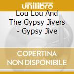 Lou Lou And The Gypsy Jivers - Gypsy Jive cd