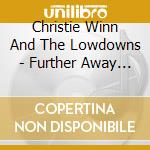 Christie Winn And The Lowdowns - Further Away From Here cd musicale di Christie Winn And The Lowdowns