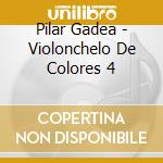 Pilar Gadea - Violonchelo De Colores 4 cd