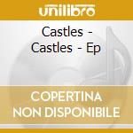 Castles - Castles - Ep cd musicale di Castles