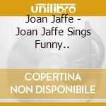 Joan Jaffe - Joan Jaffe Sings Funny.. cd musicale di Joan Jaffe