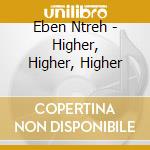 Eben Ntreh - Higher, Higher, Higher cd