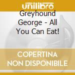 Greyhound George - All You Can Eat! cd