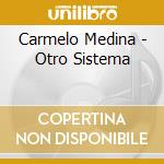 Carmelo Medina - Otro Sistema cd musicale di Carmelo Medina