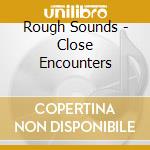 Rough Sounds - Close Encounters cd