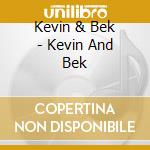 Kevin & Bek - Kevin And Bek cd musicale di Kevin & Bek
