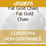Fat Gold Chain - Fat Gold Chain cd