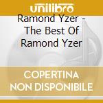 Ramond Yzer - The Best Of Ramond Yzer cd musicale di Ramond Yzer