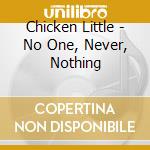 Chicken Little - No One, Never, Nothing cd