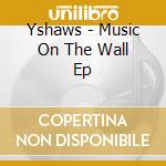 Yshaws - Music On The Wall Ep cd
