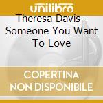 Theresa Davis - Someone You Want To Love cd
