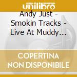 Andy Just - Smokin Tracks - Live At Muddy Waters cd
