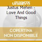 Justus Mehen - Love And Good Things cd musicale di Justus Mehen