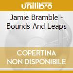 Jamie Bramble - Bounds And Leaps cd musicale di Jamie Bramble
