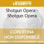 Shotgun Opera - Shotgun Opera cd