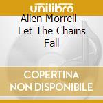 Allen Morrell - Let The Chains Fall cd
