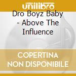 Dro Boyz Baby - Above The Influence cd