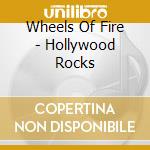 Wheels Of Fire - Hollywood Rocks cd musicale di Wheels on fire