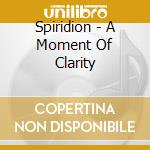 Spiridion - A Moment Of Clarity cd