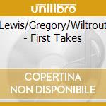 Lewis/Gregory/Wiltrout - First Takes cd