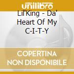 Lil'King - Da' Heart Of My C-I-T-Y cd