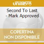 Second To Last - Mark Approved cd musicale di Second To Last