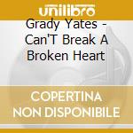Grady Yates - Can'T Break A Broken Heart cd