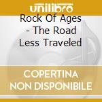 Rock Of Ages - The Road Less Traveled cd