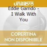 Eddie Garrido - I Walk With You cd