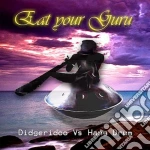 Eat Your Guru - Didgeridoo Vs Hang Drum cd