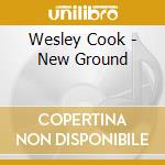 Wesley Cook - New Ground cd musicale di Wesley Cook