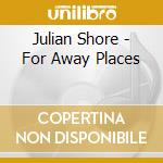 Julian Shore - For Away Places cd musicale di Julian Shore