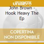 John Brown - Hook Heavy The Ep cd