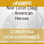 Noe Licon (Jag) - American Heroes cd