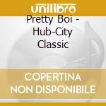 Pretty Boi - Hub-City Classic cd
